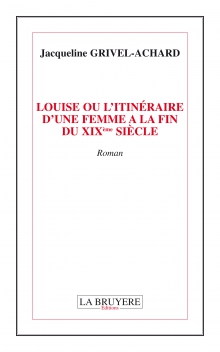 LOUISE OU L’ITINÉRAIRE D’UNE FEMME À LA FIN DU XIXÈME SIÈCLE