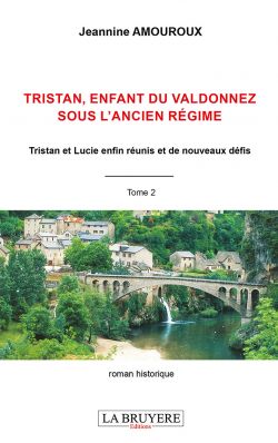 TRISTAN, ENFANT DU VALDONNEZ SOUS L’ANCIEN RÉGIME TRISTAN ET LUCIE ENFIN RÉUNIS ET DE NOUVEAUX DÉFIS - TOME 2