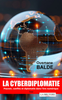 LA CYBERDIPLOMATIE – POUVOIR, CONFLITS ET DIPLOMATIE DANS L’ÈRE NUMÉRIQUE