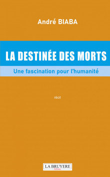 LA DESTINÉE DES MORTS  - « UNE FASCINATION POUR L’HUMANITÉ »