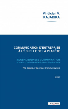 COMMUNICATION D’ENTREPRISE À L’ÉCHELLE DE LA PLANÈTE GLOBAL BUSINESS COMMUNICATION - LE B-ABA D’UNE COMMUNICATION D’ENTREPRISE THE BASICS OF BUSINESS COMMUNICATION