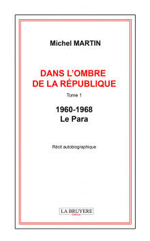 DANS L’OMBRE DE LA RÉPUBLIQUE – Tome 1 - 1960-1968 – Le Para