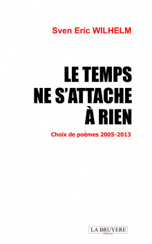 LE TEMPS NE S’ATTACHE A RIEN  CHOIX DE POÈMES 2005-2013