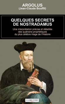 QUELQUES SECRETS DE NOSTRADAMUS - Une interprétation précise et détaillée des quatrains prophétiques du plus célèbre mage de l’Histoire