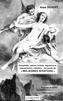 PAMPHLETS, SATIRES, BRÛLOTS, DIGRESSIONS, INSOUMISSION, RÉBELLIONS… LES PAVÉS DE « MES BONNES INTENTIONS »