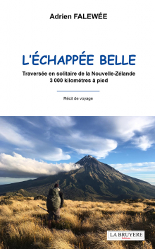 L’ÉCHAPPÉE BELLE - TRAVERSÉE EN SOLITAIRE DE LA NOUVELLE-ZÉLANDE - 3 000 KILOMÈTRES À PIED