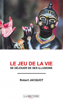 LE JEU DE LA VIE - SE DÉJOUER DE SES ILLUSIONS