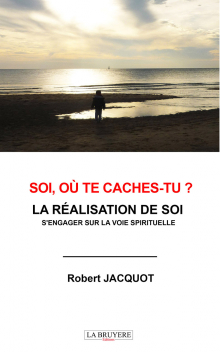 SOI, OÙ TE CACHES-TU ? LA RÉALISATION DE SOI - S’ENGAGER SUR LA VOIE SPIRITUELLE