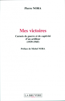 MES VICTOIRES - CARNETS DE GUERRE ET DE CAPTIVITÉ D’UN ARTILLEUR (1939-1945)