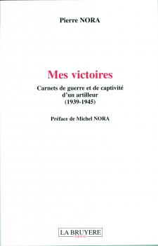 MES VICTOIRES - Carnets de guerre et de captivité d’un artilleur (1939-1945)