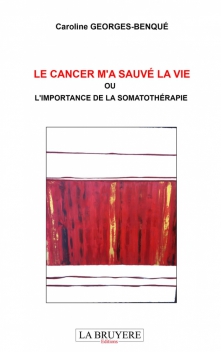 LE CANCER M'A SAUVÉ LA VIE OU L'IMPORTANCE DE LA SOMATOTHÉRAPIE